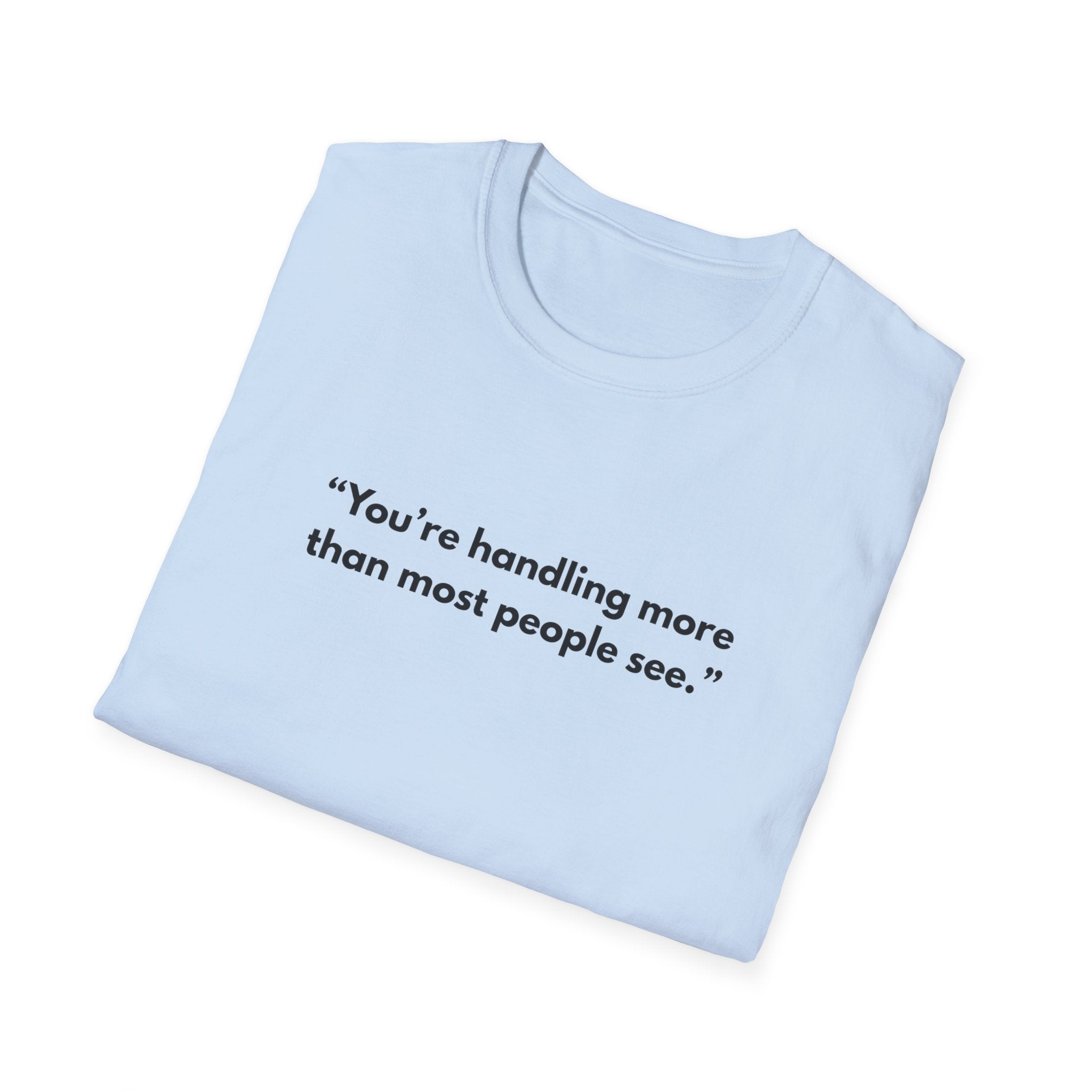 Motivational T-Shirt — "You're handling more than most people see."