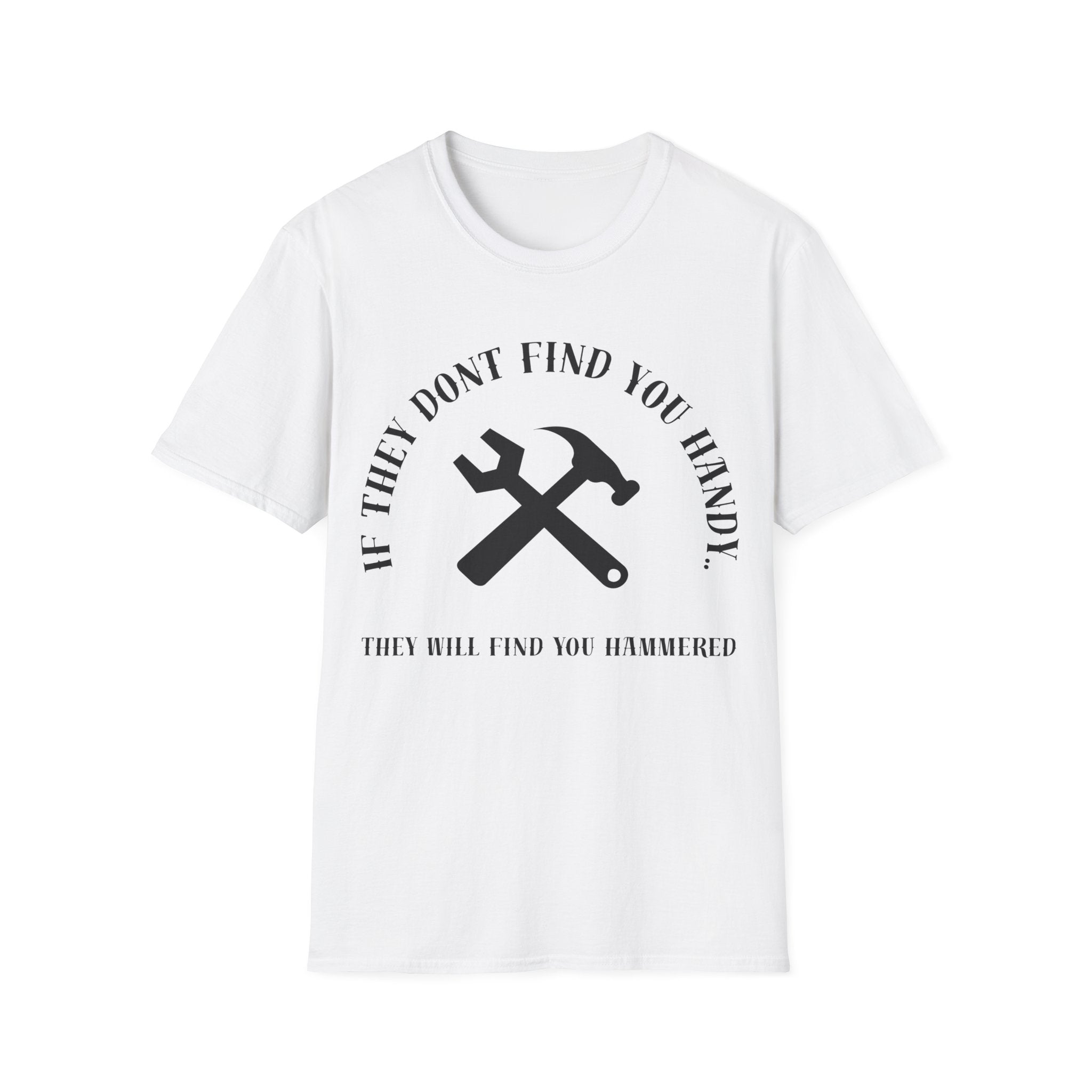 Hammered T-Shirt — "If They Don't Find You Handy, They Will Find You Hammered"