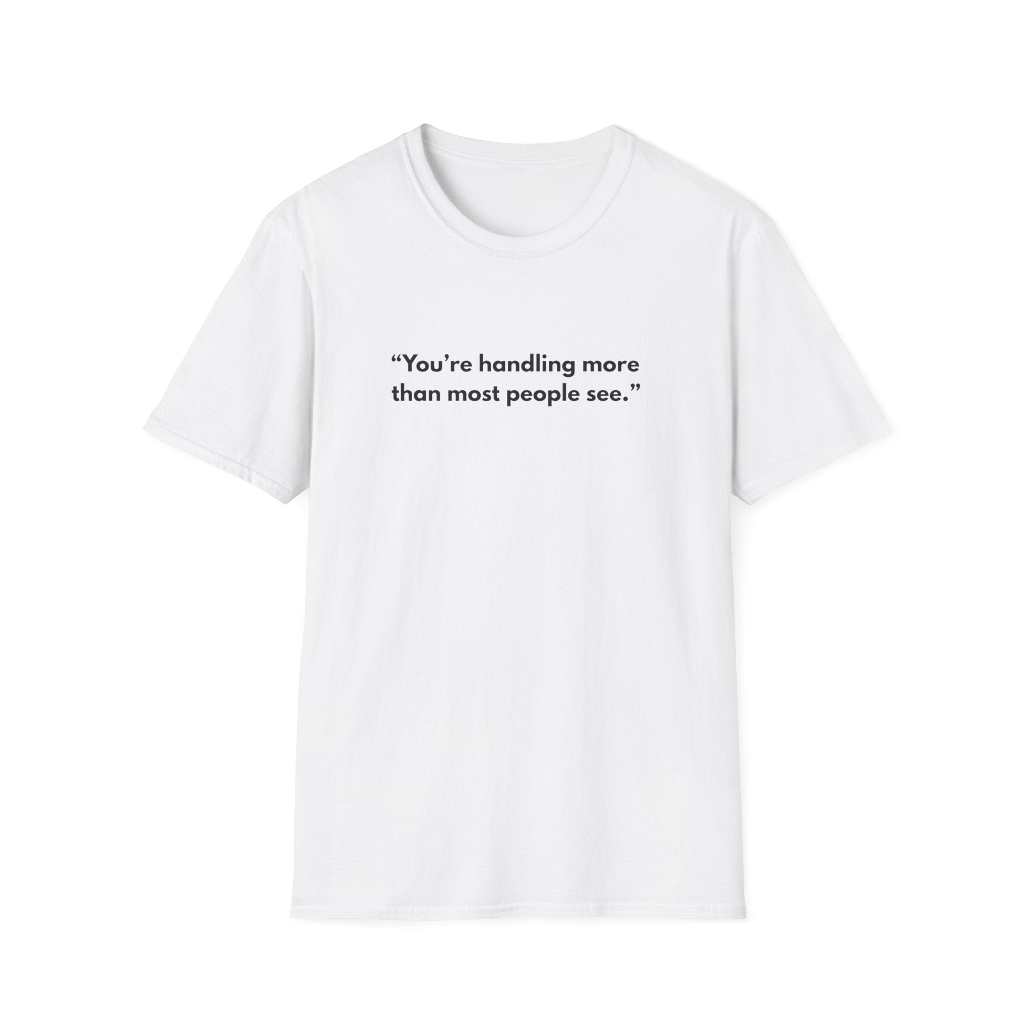 Motivational T-Shirt — "You're handling more than most people see."